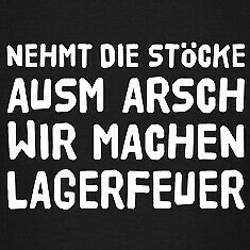 Nehmt-die-stoecke-ausm-arsch-wir-machen-lagerfeuer-sprueche-humor-studenten-stock-im-arsch-spiesser-bonzen-www-eushirt-com-t-shirts