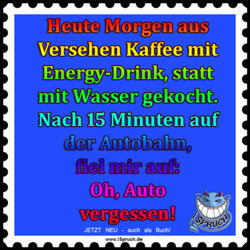 Ispruch-lustige-sprueche-heute-morgen-aus-versehen-kaffee-mit-energy-drink-statt-mit-wasser-gekocht-nach-15-minuten-auf-der-autobahn-fiel-mir-auf-oh-auto-vergessen