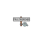 Frust macht sich dann schon mal breit.;)